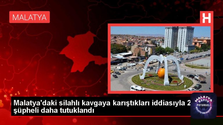 Malatya’daki silahlı kavgaya karıştıkları iddiasıyla 2 şüpheli daha tutuklandı