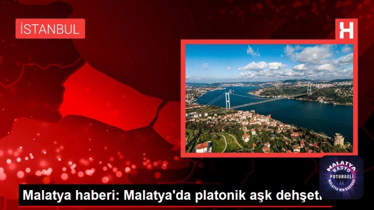 Malatya haberi: Malatya’da platonik aşk dehşeti