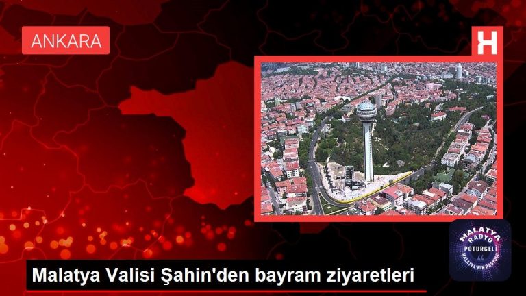 Malatya Valisi Şahin’den bayram ziyaretleri