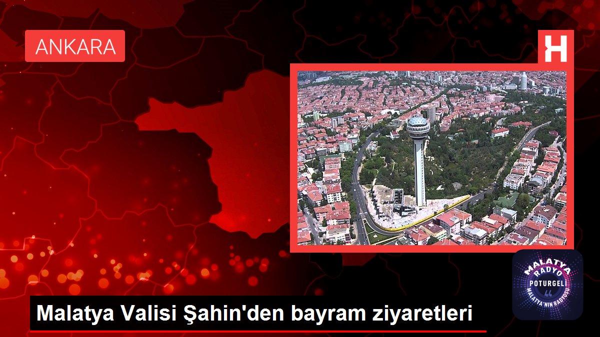 Malatya Valisi Şahin’den bayram ziyaretleri