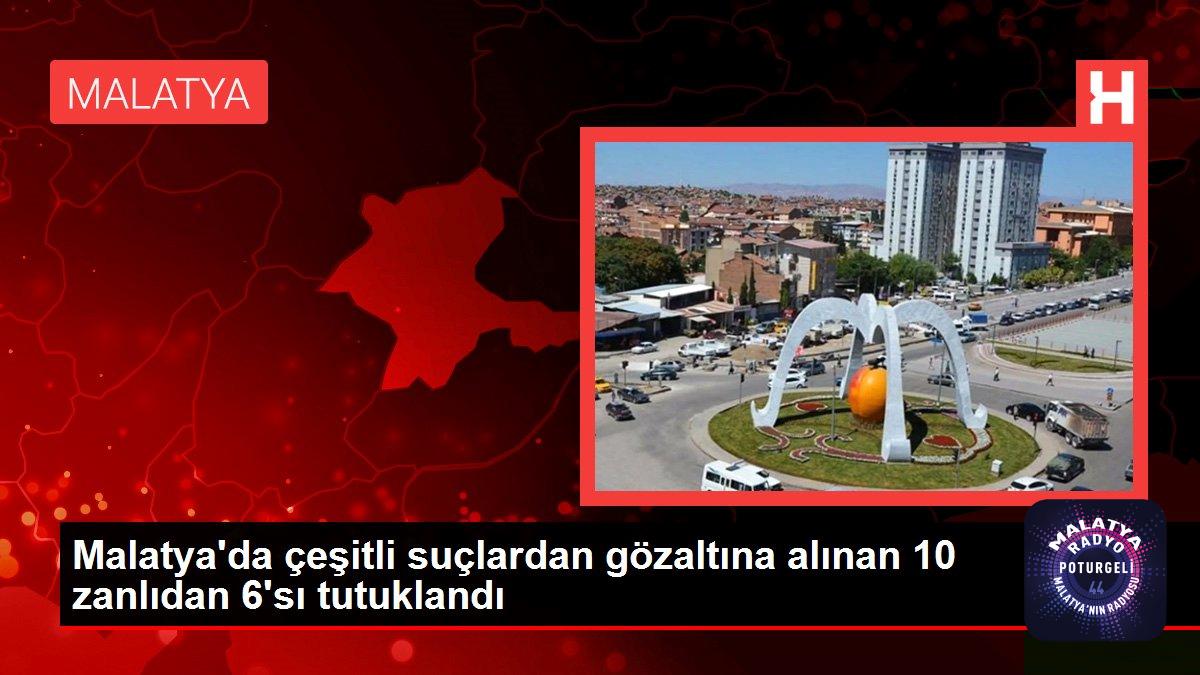 Son dakika haberi: Malatya’da çeşitli suçlardan gözaltına alınan 10 zanlıdan 6’sı tutuklandı