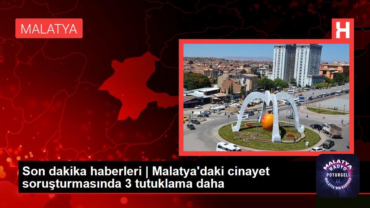 Son dakika haberleri | Malatya’daki cinayet soruşturmasında 3 tutuklama daha