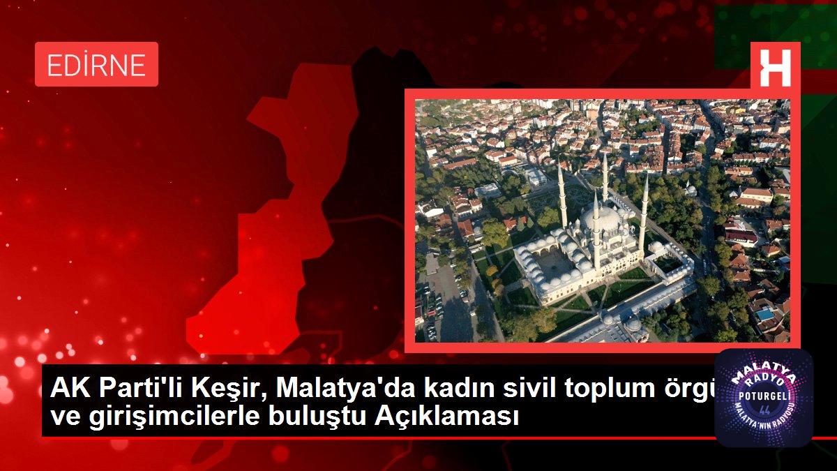 Malatya politika haberleri… AK Parti’li Keşir, Malatya’da kadın sivil toplum örgütleri ve girişimcilerle buluştu Açıklaması