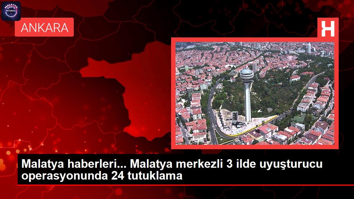 Malatya haberleri… Malatya merkezli 3 ilde uyuşturucu operasyonunda 24 tutuklama