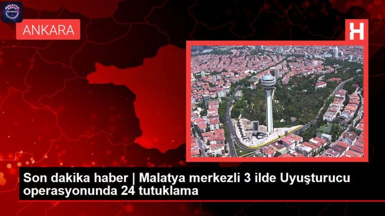 Son dakika haber | Malatya merkezli 3 ilde Uyuşturucu operasyonunda 24 tutuklama