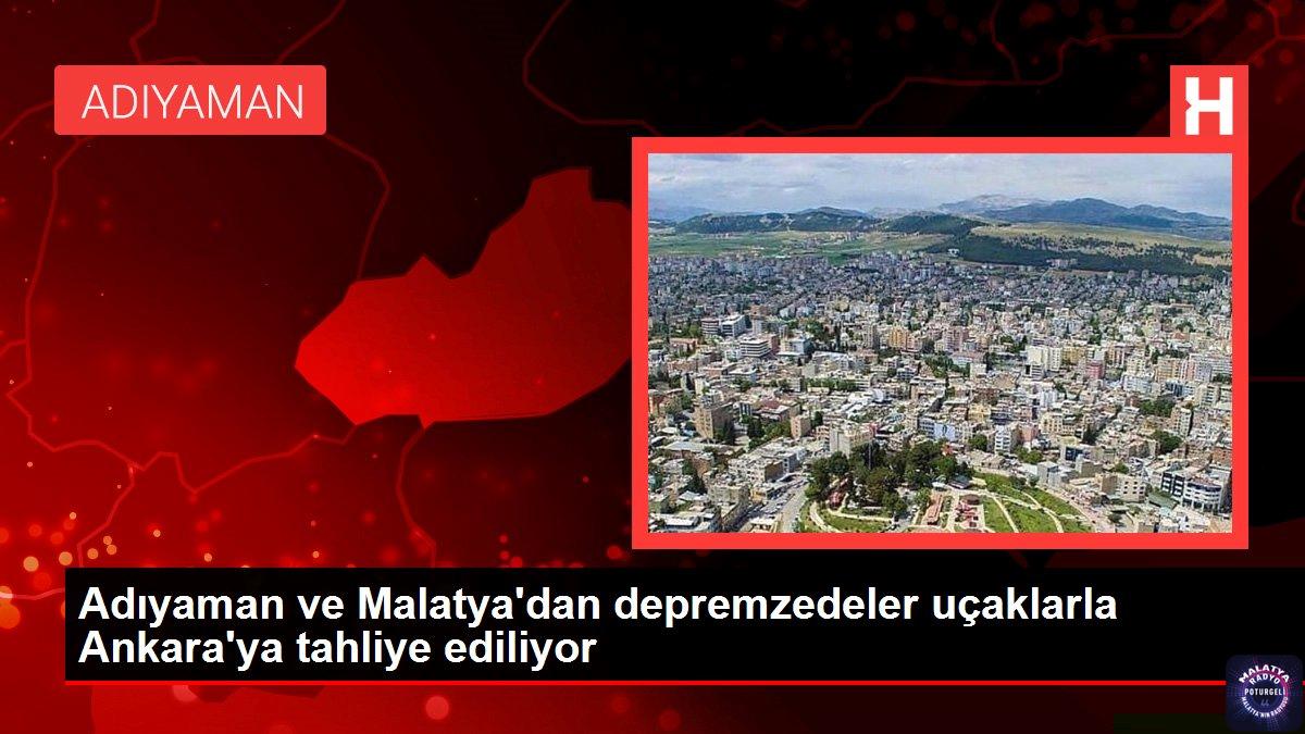 Adıyaman ve Malatya’dan depremzedeler uçaklarla Ankara’ya tahliye ediliyor