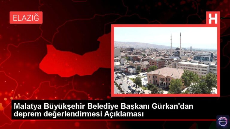 Malatya Büyükşehir Belediye Başkanı Gürkan’dan deprem değerlendirmesi Açıklaması