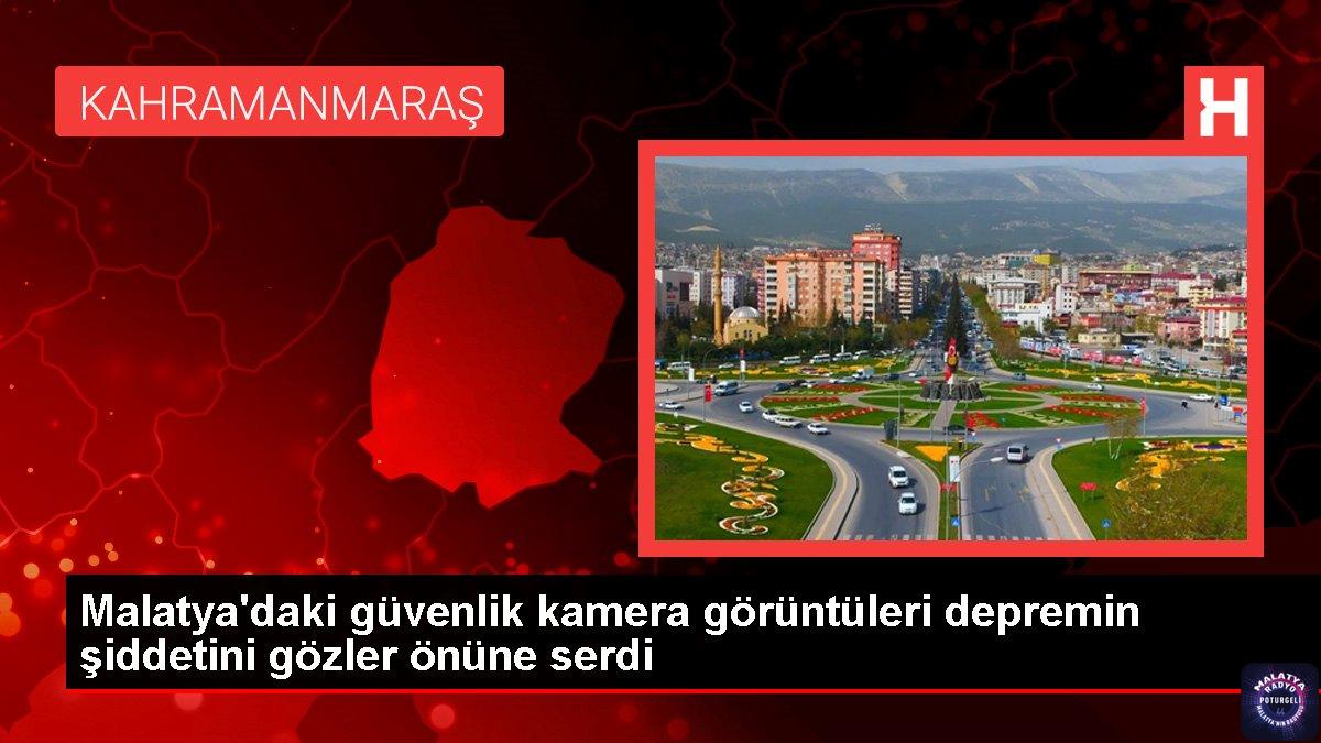 Malatya’daki güvenlik kamera görüntüleri depremin şiddetini gözler önüne serdi