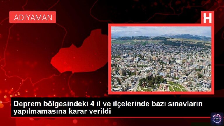 Deprem bölgesindeki 4 il ve ilçelerinde bazı sınavların yapılmamasına karar verildi