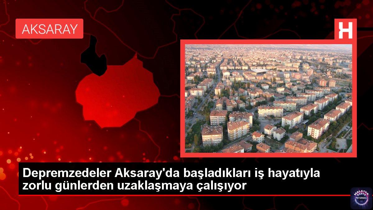 Depremzedeler Aksaray’da başladıkları iş hayatıyla zorlu günlerden uzaklaşmaya çalışıyor